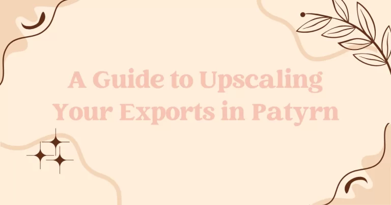 A Guide to Upscaling Your Exports in Patyrn
