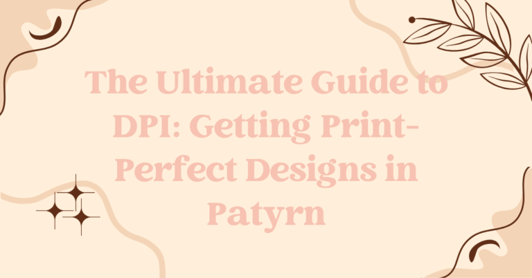 The Ultimate Guide to DPI: Getting Print-Perfect Designs in Patyrn